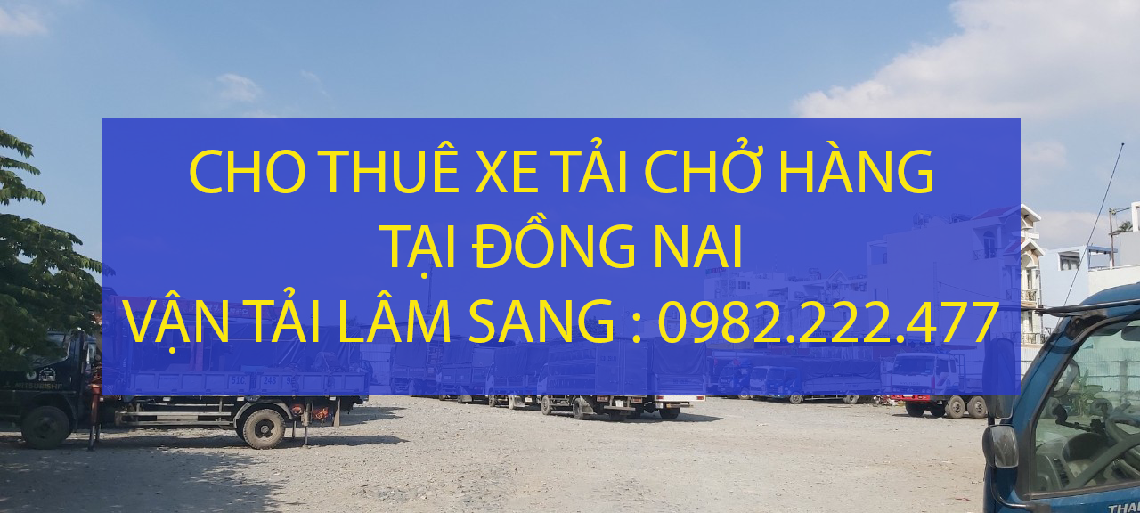 Dịch vụ cho thuê xe tải chở hàng tại Đồng Nai giá rẻ